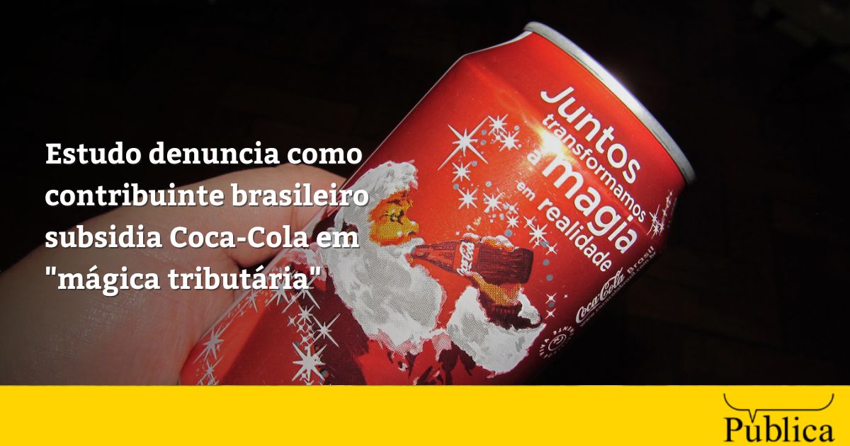 Estudo denuncia como contribuinte brasileiro subsidia Coca-Cola em “mágica tributária”