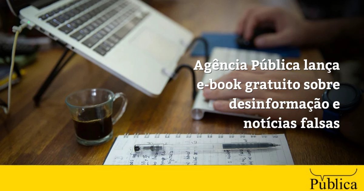 Agência Pública lança e-book gratuito sobre desinformação e notícias falsas