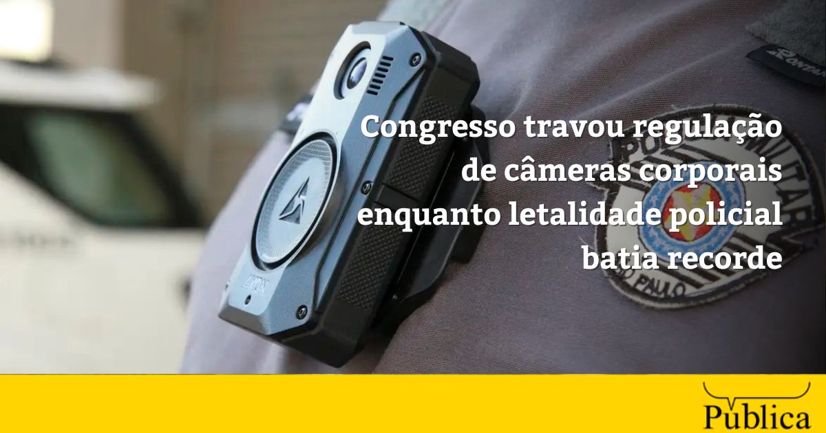 Congresso travou regulação de câmeras corporais enquanto letalidade policial batia recorde