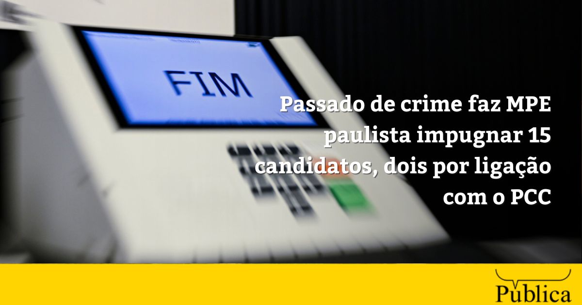 Passado de crime faz MPE paulista impugnar 15 candidatos, dois por ligação com o PCC