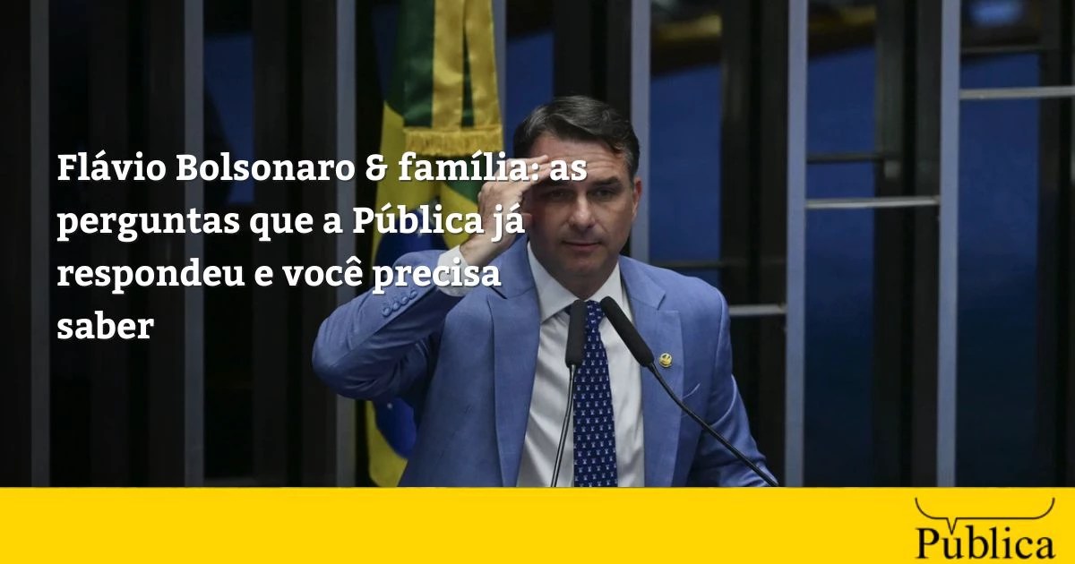 Flávio Bolsonaro & família: as perguntas que a Pública já respondeu e você precisa saber