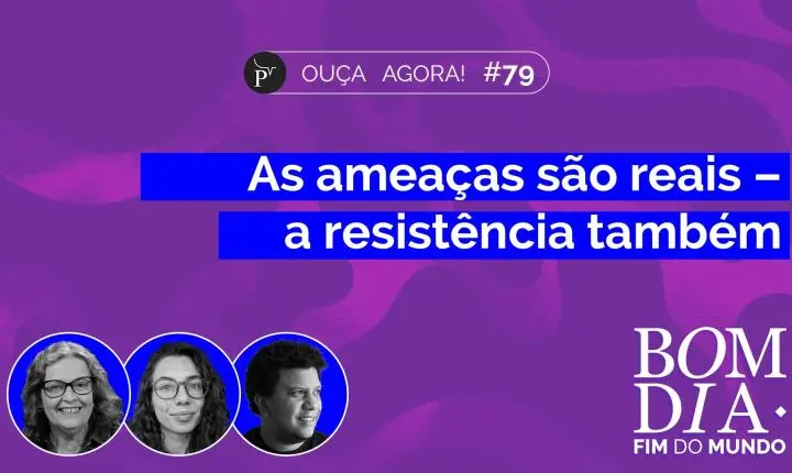 As ameaças são reais – a resistência também