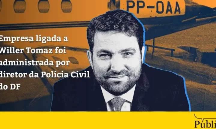 Empresa ligada a Willer Tomaz foi administrada por diretor da Polícia Civil do DF