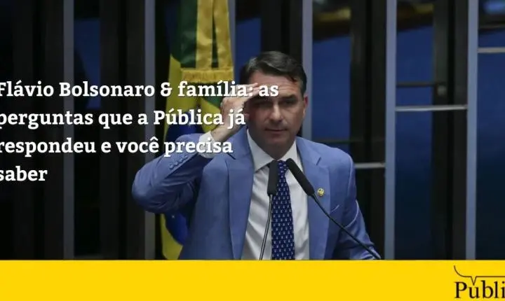 Flávio Bolsonaro & família: as perguntas que a Pública já respondeu e você precisa saber