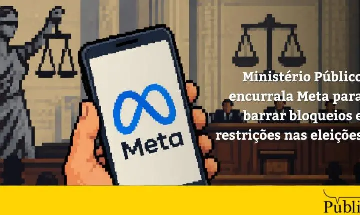 Ministério Público encurrala Meta para barrar bloqueios e restrições nas eleições