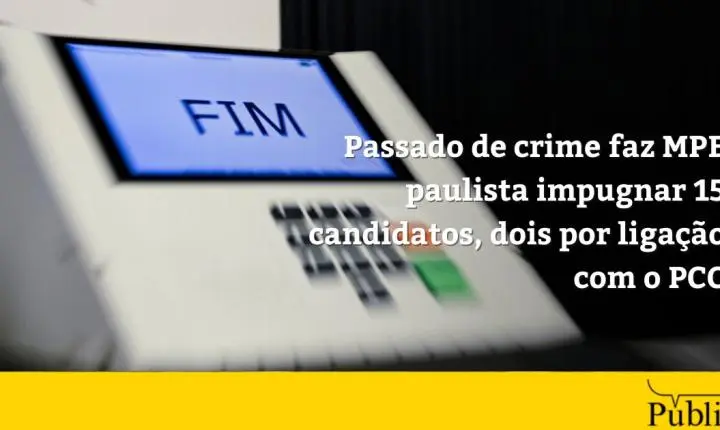 Passado de crime faz MPE paulista impugnar 15 candidatos, dois por ligação com o PCC