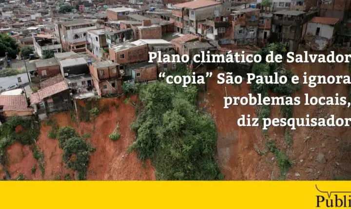 Plano climático de Salvador “copia” São Paulo e ignora problemas locais, diz pesquisador